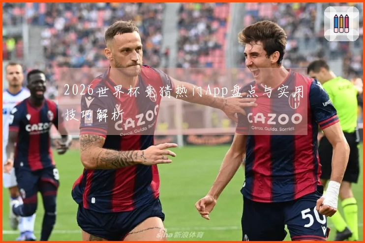 2026世界杯竞猜热门App盘点与实用技巧解析