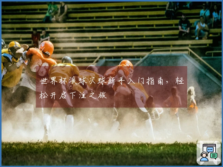 世界杯滚球买球新手入门指南，轻松开启下注之旅
